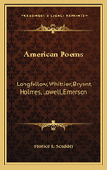 American Poems: Longfellow, Whittier, Bryant, Holmes, Lowell, Emerson