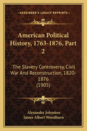 American Political History, 1763-1876, Part 2: The Slavery Controversy, Civil War And Reconstruction, 1820-1876 (1905)