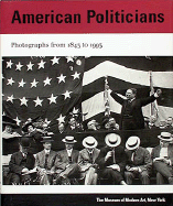 American Politicians: Photographs from 1843 to 1993 - Kismaric, Susan