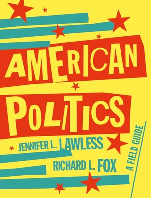 American Politics: a Field Guide - Lawless, Jennifer L.; Fox, Richard L.
