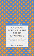 American Politics in the Age of Ignorance: Why Lawmakers Choose Belief Over Research