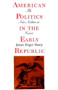 American Politics in the Early Republic: The New Nation in Crisis - Sharp, James Roger, Professor