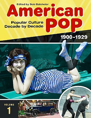 American Pop: Popular Culture Decade by Decade, Volume 1 1900-1929 - Batchelor, Bob (Editor)