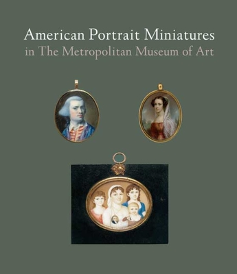 American Portrait Miniatures in the Metropolitan Museum of Art - Barratt, Carrie Rebora, and Zabar, Lori