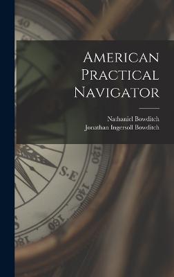 American Practical Navigator - Bowditch, Nathaniel, and Bowditch, Jonathan Ingersoll