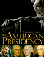 American Presidency: A Glorious Burden - Bunch, Lonnie G, III, and Crew, Spencer R, and Hirsch, Mark G