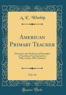 American Primary Teacher, Vol. 14: Devoted to the Methods and Principles of Teaching; From September, 1896, to June, 1897, Inclusive (Classic Reprint)