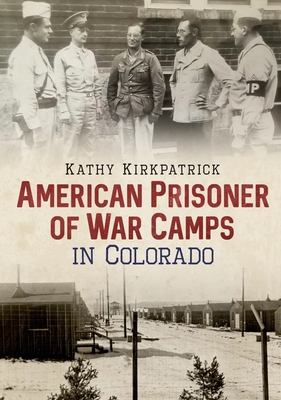 American Prisoner of War Camps in Colorado - Kirkpatrick, Kathy