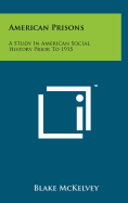 American Prisons: A Study in American Social History Prior to 1915