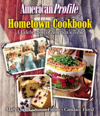American Profile Hometown Cookbook: A Celebration of America's Table - Carter, Mary (Editor), and Fisher, Susan (Editor), and Floyd, Candace (Editor)