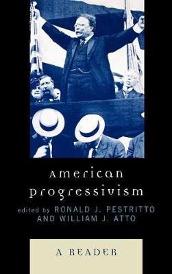 American Progressivism: A Reader - Pestritto, Ronald J (Editor), and Atto, William (Editor)