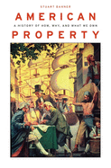 American Property:: A History of How, Why, and What We Own