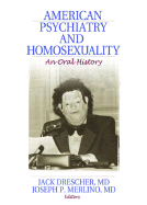 American Psychiatry and Homosexuality: An Oral History