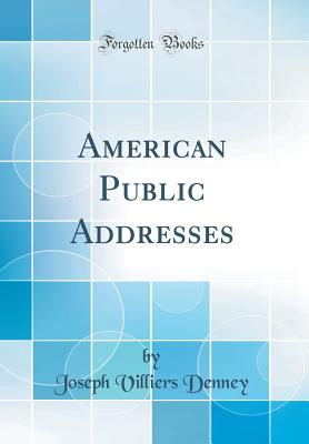 American Public Addresses (Classic Reprint) - Denney, Joseph Villiers