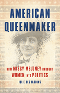 American Queenmaker: How Missy Meloney Brought Women Into Politics