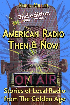 American Radio Then & Now: Stories of Local Radio from The Golden Age 2nd Ed - Sweitzer, Vangie (Editor), and Knerr, Felica (Editor), and Miller, Robin