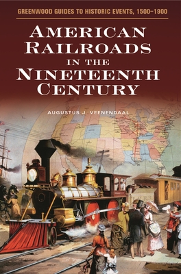 American Railroads in the Nineteenth Century - Veenendaal, Augustus J