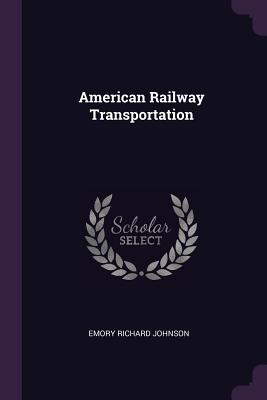 American Railway Transportation - Johnson, Emory Richard