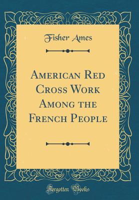 American Red Cross Work Among the French People (Classic Reprint) - Ames, Fisher