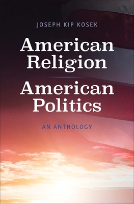 American Religion, American Politics: An Anthology - Kosek, Joseph Kip (Editor), and Butler, Jon (Foreword by)