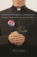 American Religious Democracy: Coming to Terms with the End of Secular Politics