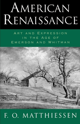 American Renaissance: Art and Expression in the Age of Emerson and Whitman - Matthiessen, F O