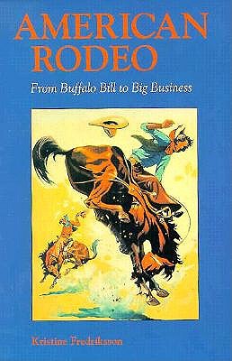 American Rodeo: From Buffalo Bill to Big Business - Fredriksson, Kristine