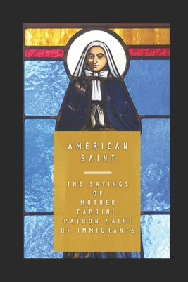 American Saint: The Sayings of Mother Cabrini, Patron Saint of Immigrants - Keating, Dee