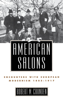 American Salons: Encounters with European Modernism, 1885-1917 - Crunden, Robert M
