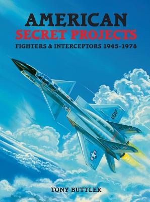 American Secret Projects: Fighters & Interceptors 1945-1978 - Buttler, Tony