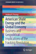 American Shale Energy and the Global Economy: Business and Geopolitical Implications of the Fracking Revolution