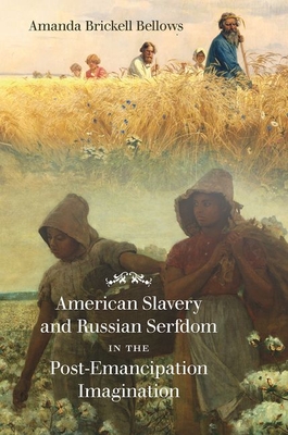 American Slavery and Russian Serfdom in the Post-Emancipation Imagination - Bellows, Amanda Brickell