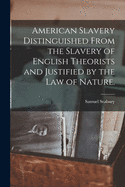 American Slavery Distinguished From the Slavery of English Theorists and Justified by the Law of Nature.