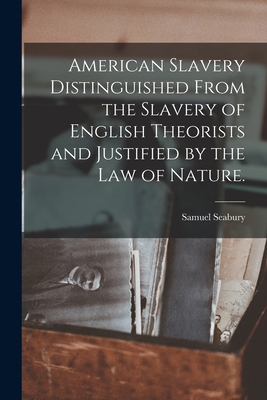 American Slavery Distinguished From the Slavery of English Theorists and Justified by the Law of Nature. - Seabury, Samuel 1801-1872