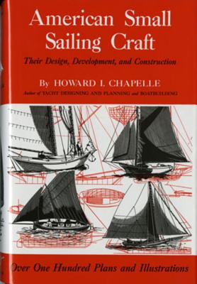 American Small Sailing Craft: Their Design, Development and Construction - Chapelle, Howard I