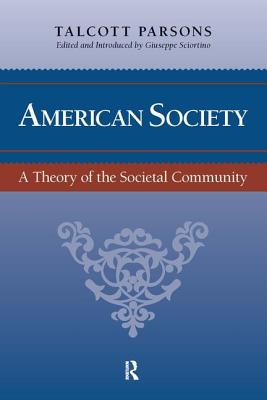 American Society: A Theory of the Societal Community - Parsons, Talcott, and Sciortino, Giuseppe