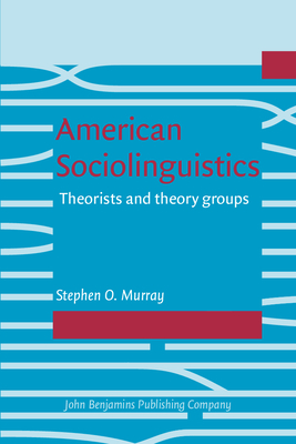 American Sociolinguistics: Theorists and Theory Groups - Murray, Stephen O, Dr.