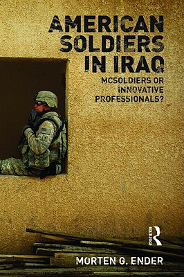 American Soldiers in Iraq: McSoldiers or Innovative Professionals? - Ender, Morten G