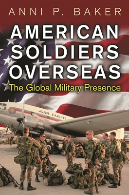 American Soldiers Overseas: The Global Military Presence - Baker, Anni