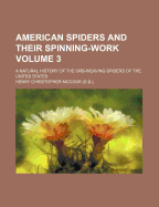 American Spiders and Their Spinning-Work; A Natural History of the Orb-Weaving Spiders of the United States Volume 3