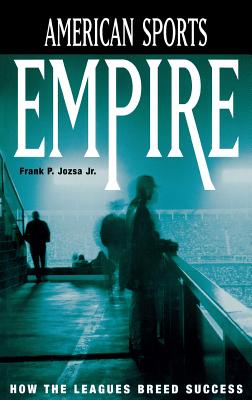 American Sports Empire: How the Leagues Breed Success - Jozsa, Frank P, Jr.