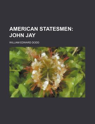 American Statesmen: John Jay - Dodd, William Edward