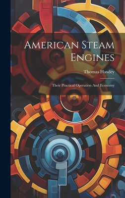 American Steam Engines: Their Practical Operation And Economy - Hawley, Thomas