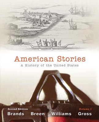 American Stories: A History of the United States,  Volume 1 - Brands, H. W., and Breen, T. H., and Williams, R. Hal