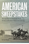 American Sweepstakes: How One Small State Bucked the Church, the Feds, and the Mob to Usher in the Lottery Age