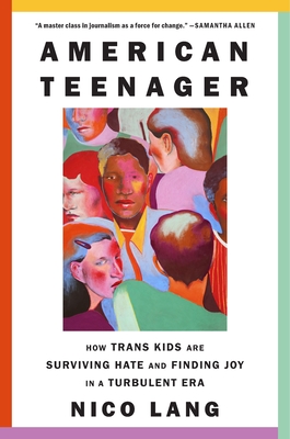 American Teenager: How Trans Kids Are Surviving Hate and Finding Joy in a Turbulent Era - Lang, Nico