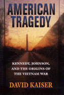 American Tragedy: Kennedy, Johnson, and the Origins of the Vietnam War - Kaiser, David E