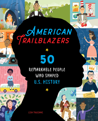 American Trailblazers: 50 Remarkable People Who Shaped U.S. History - Trusiani, Lisa