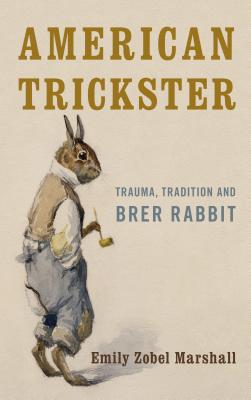 American Trickster: Trauma, Tradition and Brer Rabbit - Zobel Marshall, Emily