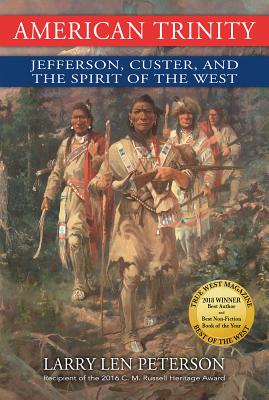 American Trinity: Jefferson, Custer, and the Spirit of the West - Peterson, Larry Len